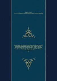 Enquiring of the fathers, or, Seeking wisdom from the past. Discourses preached in the New North church, on Lord