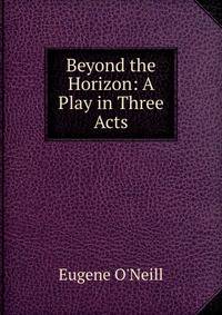 Beyond the Horizon: A Play in Three Acts