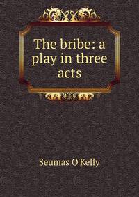 The bribe: a play in three acts