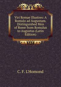 Viri Romae Illustres: A Romulo ad Augustum. Distinguished Men of Rome from Romulus to Augustus (Latin Edition)