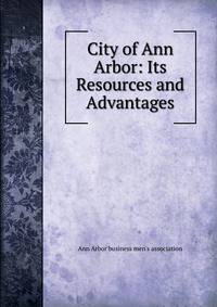 City of Ann Arbor: Its Resources and Advantages