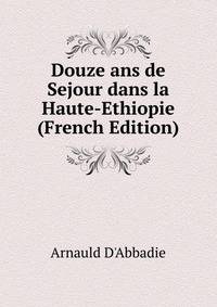 Douze ans de Sejour dans la Haute-Ethiopie (French Edition)