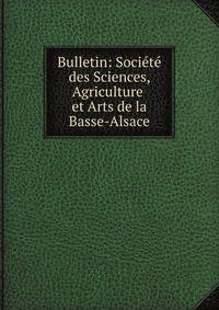 Bulletin: Societe des Sciences, Agriculture et Arts de la Basse-Alsace