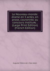 Le Nouveau-monde: drame en 5 actes, en prose, couronnAc au concours instituAc . (Large Print Edition) (French Edition)