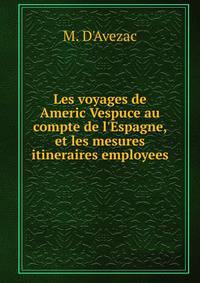 Les voyages de Americ Vespuce au compte de l'Espagne, et les mesures itineraires employees
