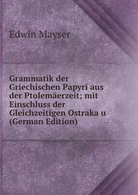 Grammatik der Griechischen Papyri aus der Ptolemaerzeit; mit Einschluss der Gleichzeitigen Ostraka u (German Edition)