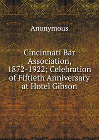 Cincinnati Bar Association, 1872-1922; Celebration of Fiftieth Anniversary at Hotel Gibson