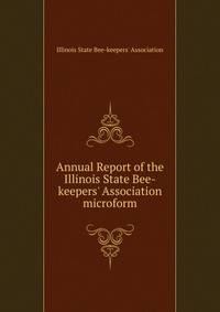 Annual Report of the Illinois State Bee-keepers' Association microform