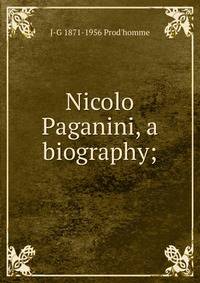 Nicolo Paganini, a biography;