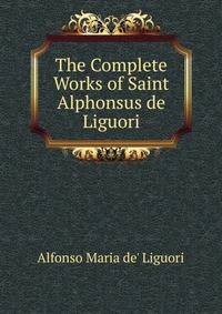 The Complete Works of Saint Alphonsus de Liguori
