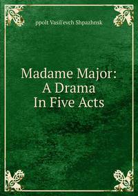 Madame Major: A Drama In Five Acts