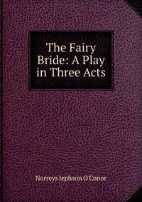 The Fairy Bride: A Play in Three Acts