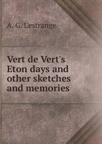 Vert de Vert's Eton days and other sketches and memories