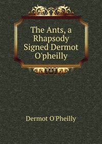 The Ants, a Rhapsody Signed Dermot O'pheilly.