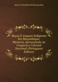 Racas E Linguas Indigenas Em Mocambique: Memoria Apresentada Ao Congresso Colonial Nacional (Portuguese Edition)