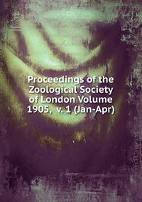 Proceedings of the Zoological Society of London Volume 1905, v. 1 (Jan-Apr)