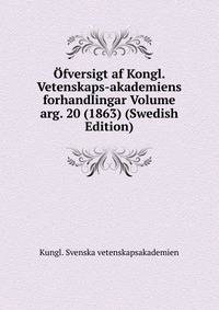 Ofversigt af Kongl. Vetenskaps-akademiens forhandlingar Volume arg. 20 (1863) (Swedish Edition)