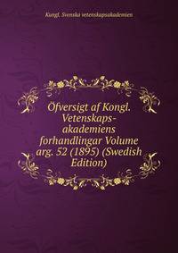Ofversigt af Kongl. Vetenskaps-akademiens forhandlingar Volume arg. 52 (1895) (Swedish Edition)