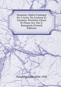 Suzanne; Opera Comique En 3 Actes, De Lockroy Et Cormon. Partition Chant Et Piano Arr. Par E. Bourgeois (French Edition)
