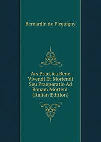 Ars Practica Bene Vivendi Et Moriendi Seu Praeparatio Ad Bonam Mortem. (Italian Edition)