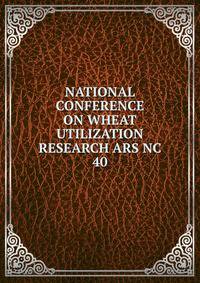 NATIONAL CONFERENCE ON WHEAT UTILIZATION RESEARCH ARS NC 40
