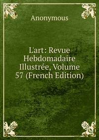 L'art: Revue Hebdomadaire Illustr?e, Volume 57 (French Edition)