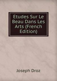 Etudes Sur Le Beau Dans Les Arts (French Edition)