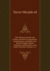 The Western journal and civilian: devoted to agriculture, manufactures, mechanic arts, internal improvement, commerce, public policy, and polite literature Volume v.11