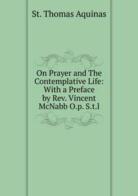 On Prayer and The Contemplative Life: With a Preface by Rev. Vincent McNabb O.p. S.t.l.