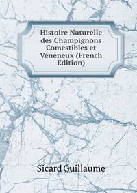 Histoire Naturelle des Champignons Comestibles et Veneneux (French Edition)