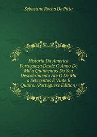 Historia Da America Portugueza Desde O Anno De Mil a Quinhentos Do Seu Descobrimento Ate O De Mil a Setecentos E Vinte E Quairo. (Portuguese Edition)