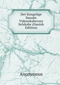 Det Kongelige Danske Videnskabernes Selskabs (Danish Edition)