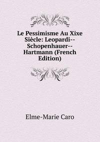 Le Pessimisme Au Xixe Siecle: Leopardi--Schopenhauer--Hartmann (French Edition)