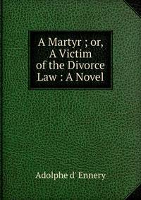 A Martyr ; or, A Victim of the Divorce Law : A Novel