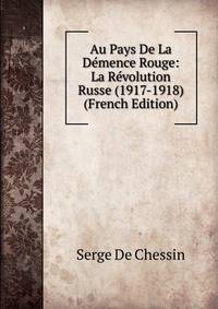 Au Pays De La Demence Rouge: La Revolution Russe (1917-1918) (French Edition)