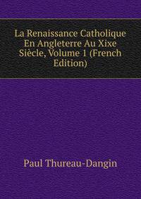 La Renaissance Catholique En Angleterre Au Xixe Siecle, Volume 1 (French Edition)
