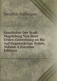 Geschichte Der Stadt Magdeburg Von Ihrer Ersten Entstehung an Bis Auf Gegenwartige Zeiten, Volume 4 (German Edition)