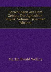 Forschungen Auf Dem Gebiete Der Agricultur-Physik, Volume 5 (German Edition)