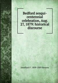Bedford sesqui-centennial celebration, Aug. 27, 1879: historical discourse