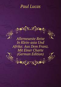 Allerneueste Reise In Klein-asia Und Afrika: Aus Dem Franz. Mit Einer Charte (German Edition)
