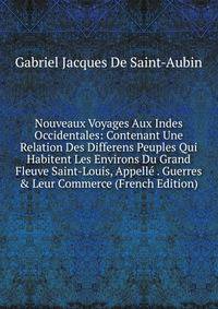 Nouveaux Voyages Aux Indes Occidentales: Contenant Une Relation Des Differens Peuples Qui Habitent Les Environs Du Grand Fleuve Saint-Louis, Appell? . Guerres &amp; Leur Commerce (French Edition)