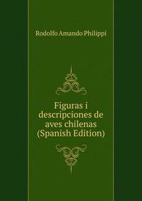 Figuras i descripciones de aves chilenas (Spanish Edition)