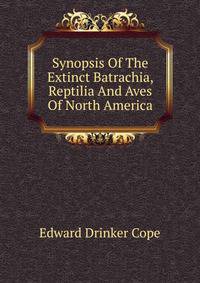 Synopsis Of The Extinct Batrachia, Reptilia And Aves Of North America