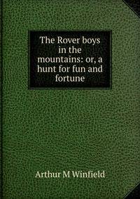 The Rover boys in the mountains: or, a hunt for fun and fortune