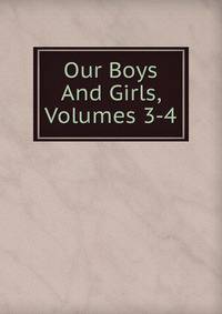 Our Boys And Girls, Volumes 3-4