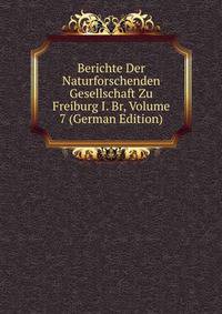 Berichte Der Naturforschenden Gesellschaft Zu Freiburg I. Br, Volume 7 (German Edition)