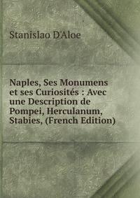 Naples, Ses Monumens et ses Curiosites : Avec une Description de Pompei, Herculanum, Stabies, (French Edition)