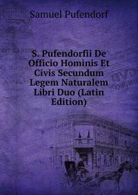 S. Pufendorfii De Officio Hominis Et Civis Secundum Legem Naturalem Libri Duo (Latin Edition)
