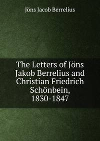 The Letters of Jons Jakob Berrelius and Christian Friedrich Schonbein, 1830-1847