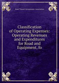 Classification of Operating Expenses: Operating Revenues and Expenditures for Road and Equipment, fo